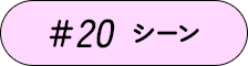 #20 シーン